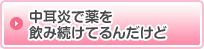 中耳炎で薬を飲み続けてるんだけど